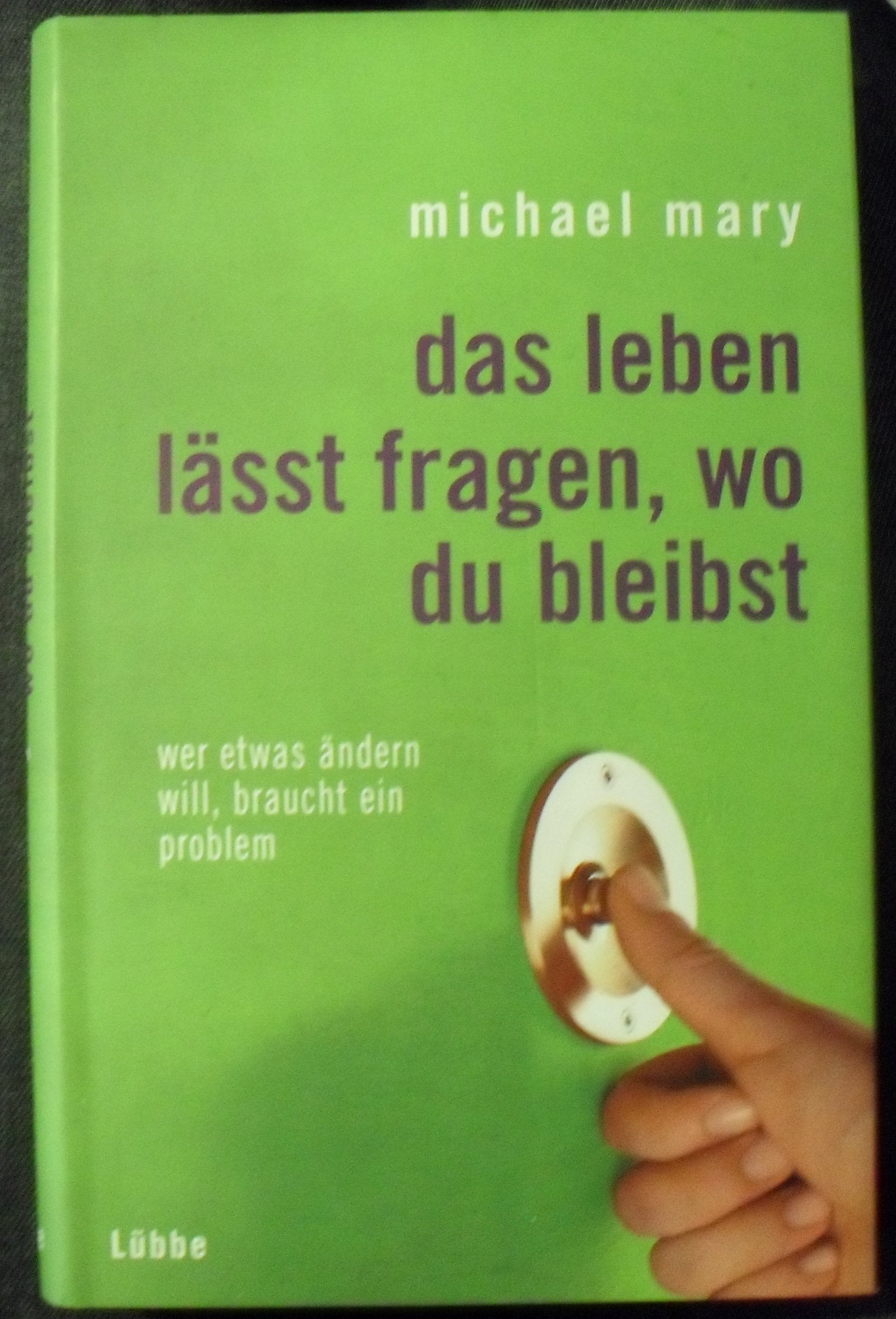 Das Leben lässt fragen, wo du bleibst: Wer etwas ändern will, braucht ein Problem (Lübbe Ratgeber /Gesundheit) Lifestyle