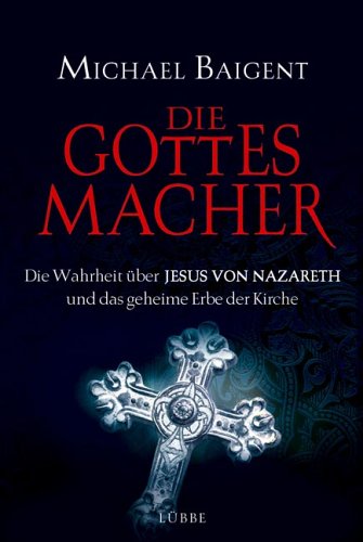 Die Gottes-Macher: Die Wahrheit über Jesus von Nazareth und das gehei (Lübbe Sachbuch) Memories