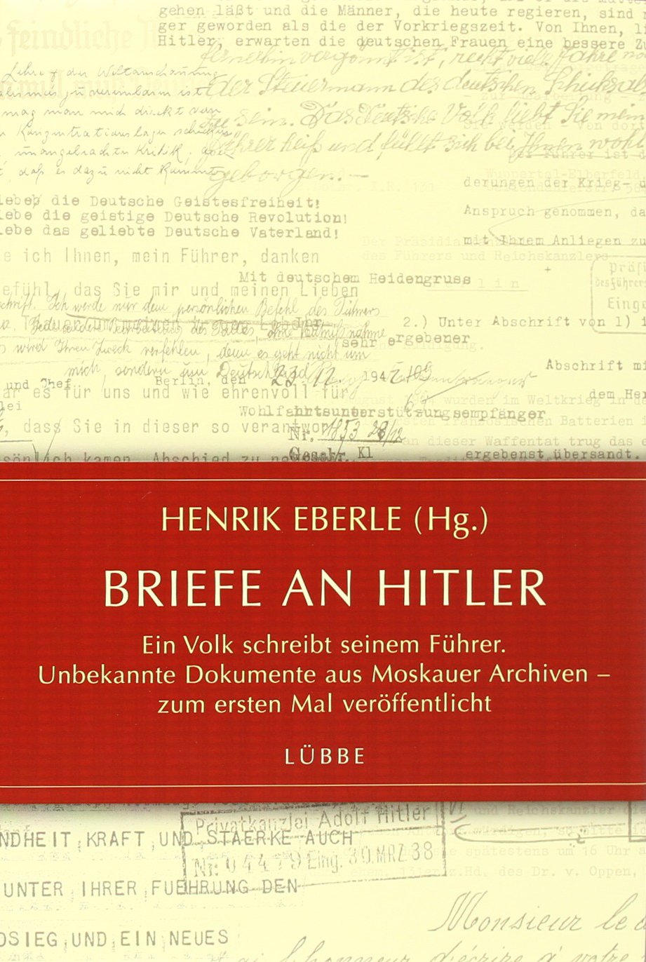 Briefe an Hitler: Ein Volk schreibt seinem Führer. Unbekannte Dokumente aus Moskauer Archiven - zum ersten Mal veröffentlicht (Lübbe Sachbuch) Essays & Short Stories