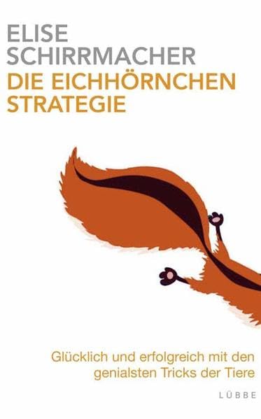 Die Eichhörnchen-Strategie: Glücklich und erfolgreich mit den genialsten Tricks der Tiere Psychology