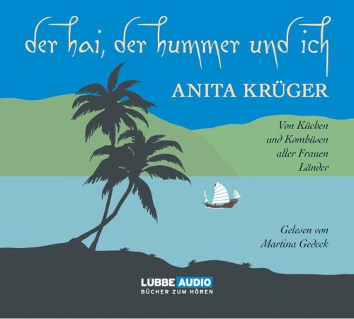 Der Hai, der Hummer und ich: Von Küchen und Kombüsen aller Frauen Länder. (Lübbe Audio) Cooking & Enjoying