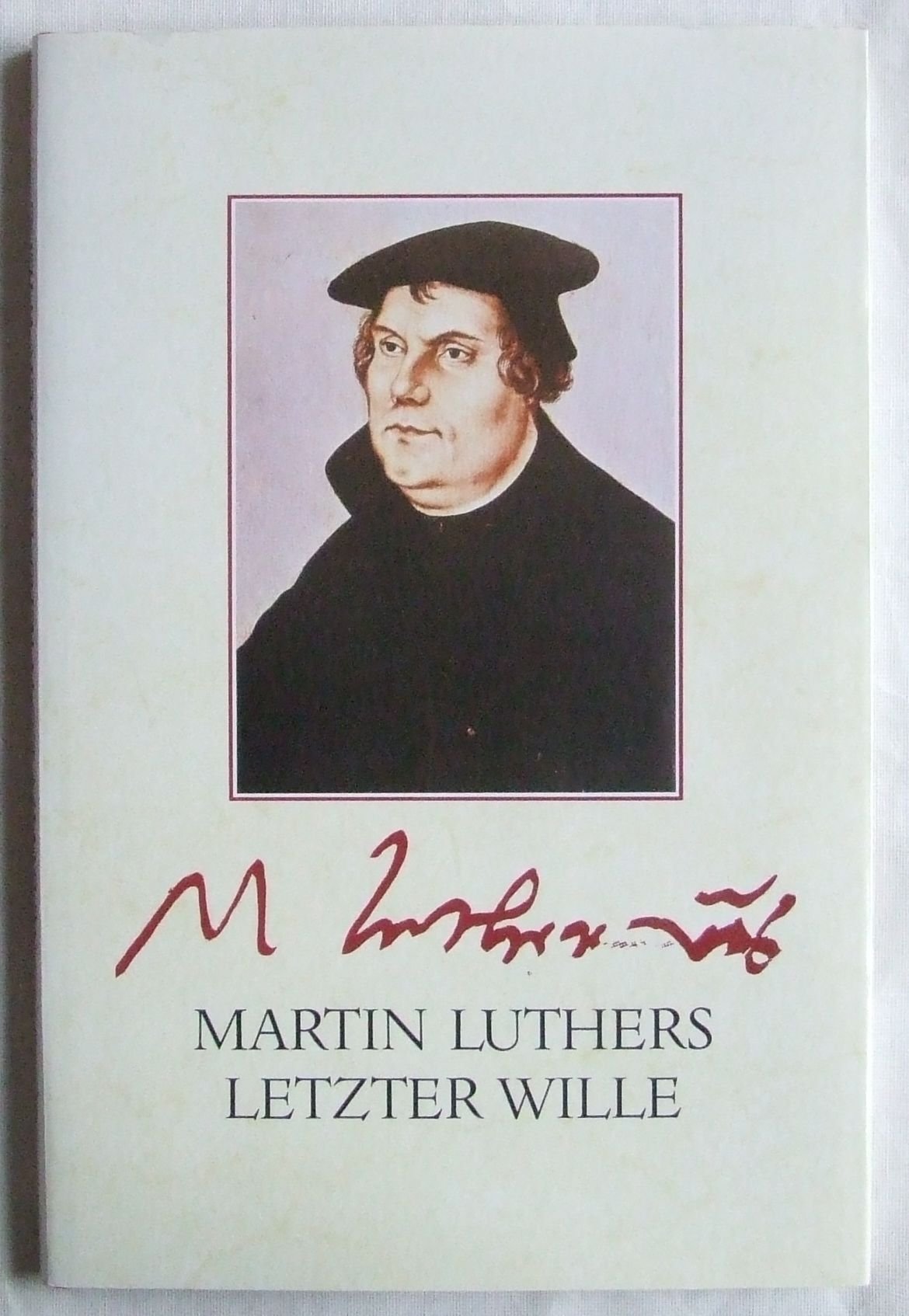 Martin Luthers letzter Wille. Das Testament des Reformators und seine Geschichte Memories
