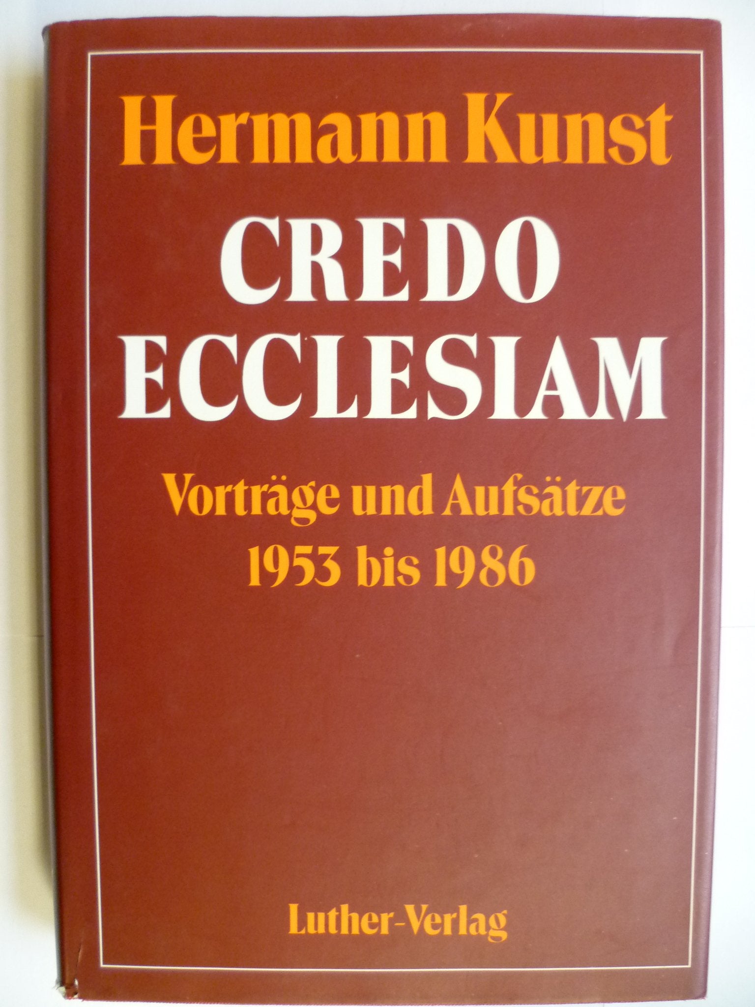 Hermann Kunst - Credo Ecclesiam. Vorträge und Aufsätze 1953 bis 1986 Politics & History