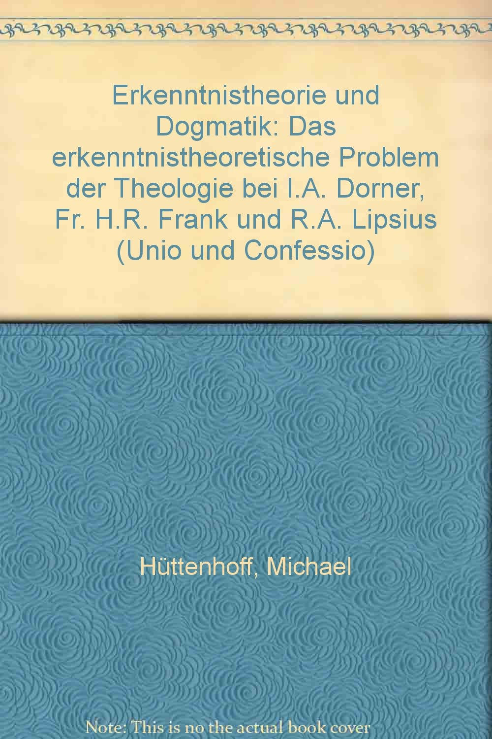 Erkenntnistheorie und Dogmatik. Das erkenntnistheoretische Problem der Theologie bei I.A. Dorner, Fr.H.R. Frank und R.A. Lipsius Books