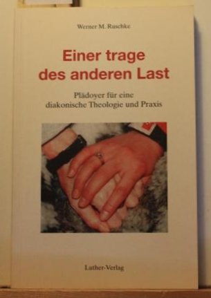 Einer trage des anderen Last: Plädoyer für eine diakonische Theologie und Praxis Religion & Esotericism