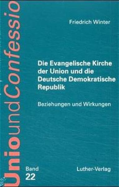 Die Evangelische Kirche der Union und die Deutsche Demokratische Republik: Beziehungen und Wirkungen (Unio und Confessio) Religion & Esotericism