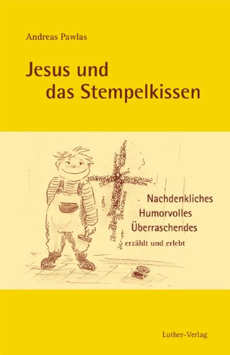 Jesus und das Stempelkissen: Nachdenkliches, Humorvolles, Überraschendes erzählt und erlebt von Andreas Pawlas Religion & Esotericism