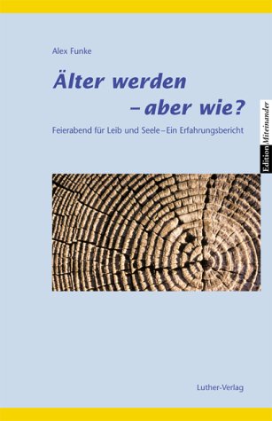 Älter werden - aber wie?: Feierabend für Leib und Seele. Ein Erfahrungsbericht Politics & Society