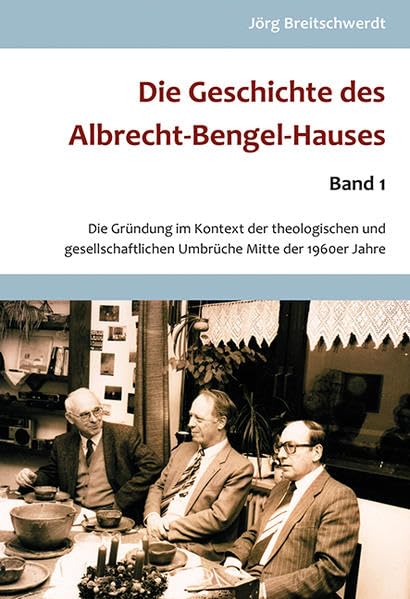 Die Geschichte des Albrecht Bengel-Hauses: Die Gründung im Kontext der theologischen und gesellschaftlichen Umbrüche Mitte der 1960er Jahre, Band 1 Religion & Esotericism