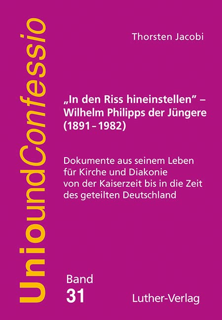 „In den Riss hineinstellen“ – Wilhelm Philipps der Jüngere (1891–1982): Dokumente aus seinem Leben für Kirche und Diakonie von der Kaiserzeit bis in ... geteilten Deutschland (Unio und Confessio) Religion & Esotericism