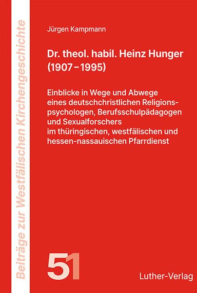 Dr. theol. habil. Heinz Hunger (1907 – 1995): Einblicke in Wege und Abwege eines deutschchristlichen Religionspsychologen, Berufsschulpädagogen und ... zur Westfälischen Kirchengeschichte) German history
