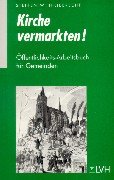 Kirche vermarkten!: Öffentlichkeits-Arbeitsbuch für Gemeinden Religion & Esotericism