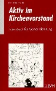 Aktiv im Kirchenvorstand. Ein Praxisbuch für Ausbildung und Fortbildung Religion & Esotericism