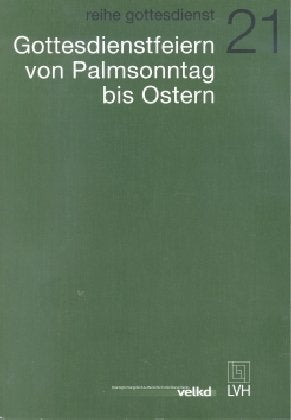 Gottesdienstfeiern von Palmsonntag bis Ostern: Entwurf der Agende für ev.-luth. Kirchen und Gemeinden Band II, Teilband 1 book