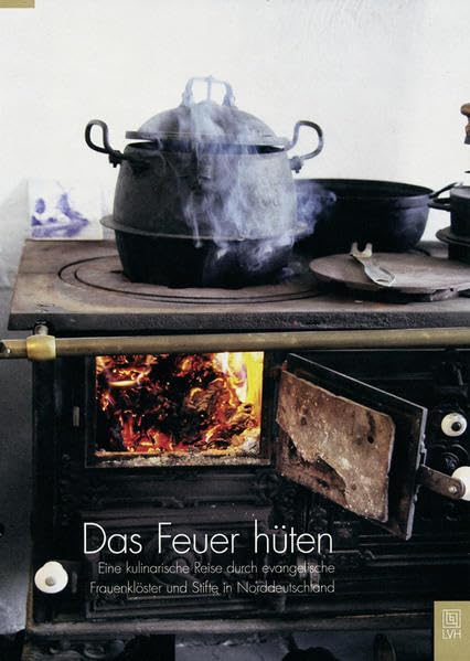Das Feuer hüten: Eine kulinarische Reise durch evangelische Frauenklöster und Stifte in Niedersachsen Religion & Esotericism