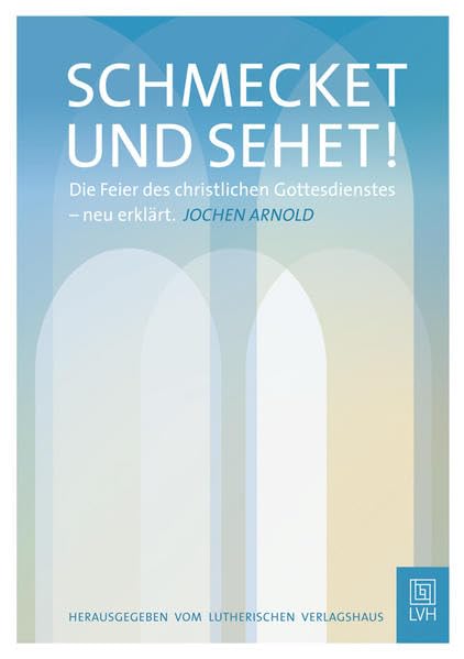 Schmecket und sehet!: Die Feier des christlichen Gottesdienstes - neu erklärt. Religion & Esotericism