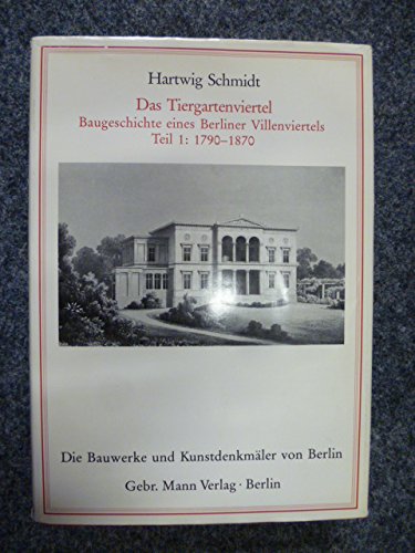 Das Tiergartenviertel. Baugeschichte eines Berliner Villenviertels: Das Tiergartenviertel, Tl.1, 1790-1870 (Die Bauwerke und Kunstdenkmäler von Berlin / Beihefte) Architecture