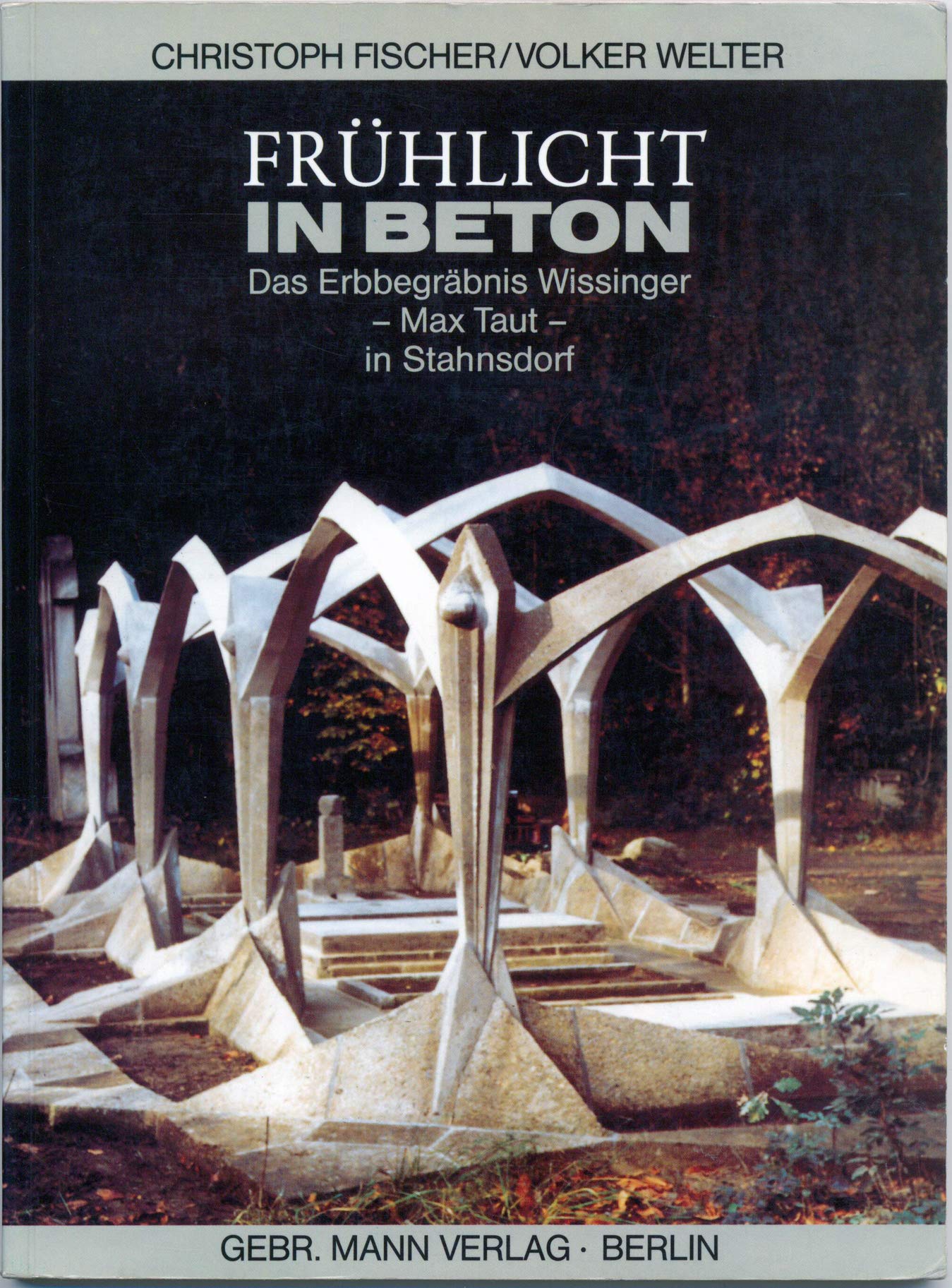 Fruhlicht in Beton: Das Erbbegrabnis Wissinger von Max Taut und Otto Freundlich in Stahnsdorf : Geschichte und Hintergrunde der Entstehung, Dokumentation der Restaurierung 1987/88 (German Edition) Natural Sciences
