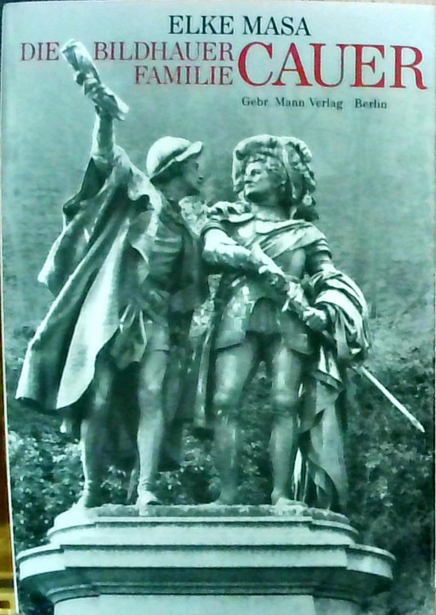 Die Bildhauerfamilie Cauer im 19. und 20. Jahrhundert. Neun Bildhauer aus vier Generationen - Emil Cauer d. Ä, Carl Cauer, Robert Cauer d. Ä., Robert Cauer d. J., Hugo Cauer, Ludwig Cauer, Emil Cauer d. J., Stanislaus Cauer, Hanna Cauer book