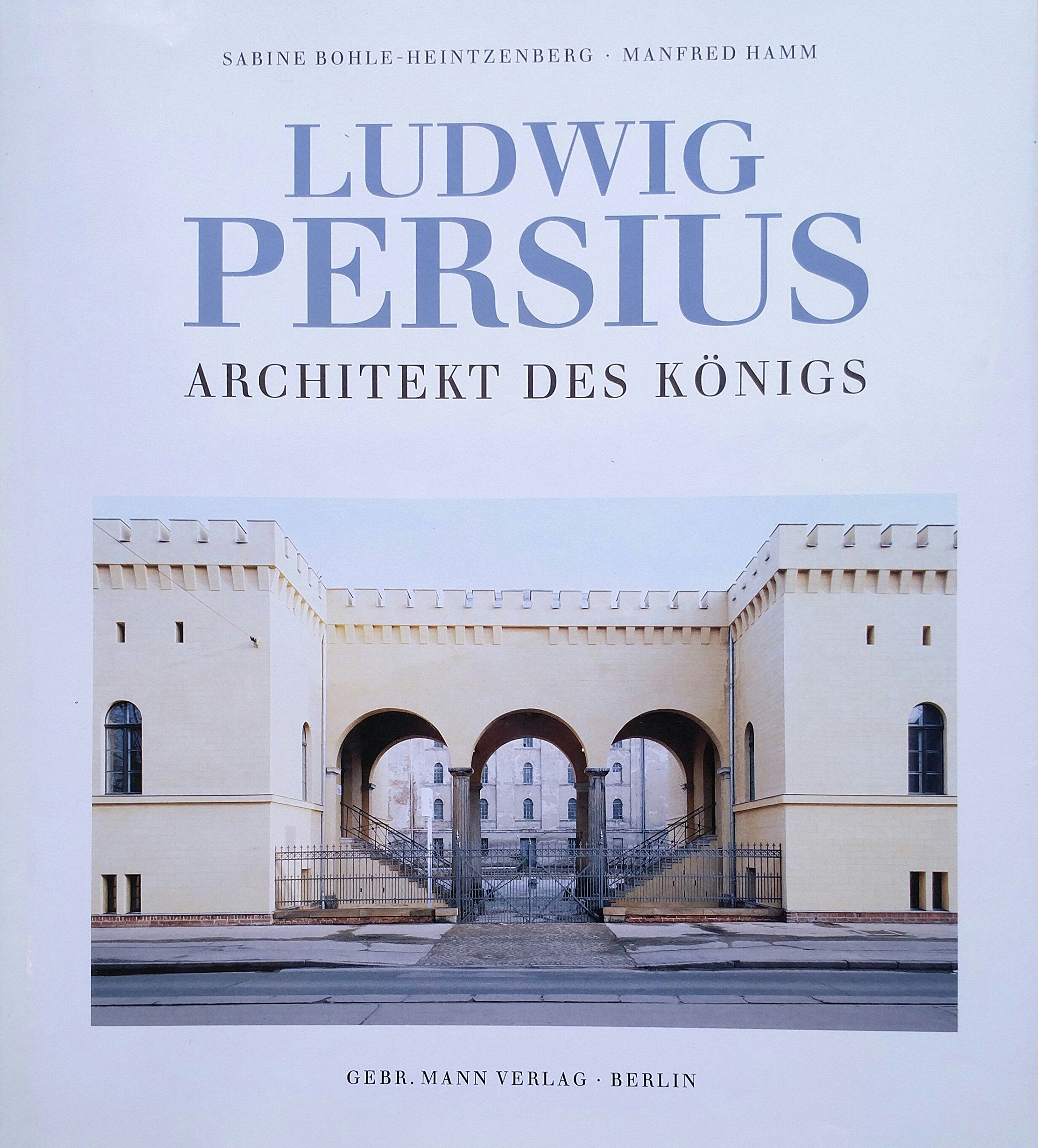 Ludwig Persius. Architekt des Königs Architecture