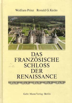 Das französische Schloss der Renaissance. Form und Bedeutung der Architektur, ihre geschichtlichen und gesellschaftlichen Grundlagen Architecture
