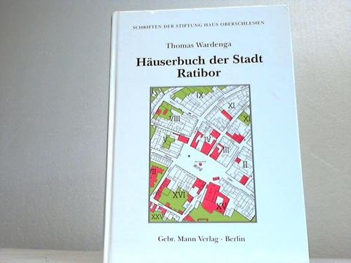 Häuserbuch der Stadt Ratibor: (18. und 19. Jahrhundert) (Schriften der Stiftung Haus Oberschlesien / Landeskundliche Reihe) Business & Technology