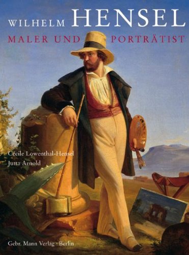 Wilhelm Hensel. Maler und Porträtist 1794-1861: Ein Beitrag zur Kulturgeschichte des 19. Jahrhunderts Film, Art & Culture