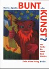 Bunt oder Kunst?: Die Farbe im Werk Emil Noldes: Die Farbe im Werk Emil Noldes. Diss. Film, Art & Culture