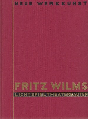 Fritz Wilms - Lichtspieltheaterbauten: Mit e. Einl. v. Alfred Wedemeyer. Nachw. v. Alfons Arns. Architecture