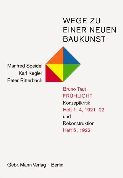 Wege zu einer neuen Baukunst. Bruno Taut, Frühlicht: Konzeptionskritik Heft 1-4/1921-22 und Rekonstruktion Heft 5/1922 Architecture