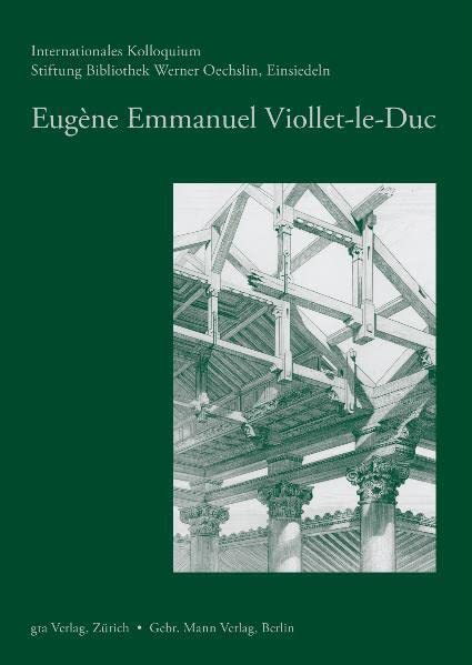 Eugène Emmanuel Viollet-le-Duc: Internationalen Kolloquium. Stiftung Bibliothek Werner Oechslin (gta-Reihe "Studien und Texte zur Geschichte der Architekturtheorie") Architecture