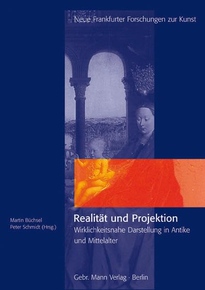 Realität und Projektion. Wirklichkeitsnahe Darstellung in Antike und Mittelalter (Neue Frankfurter Forschungen zur Kunst) Philosophy