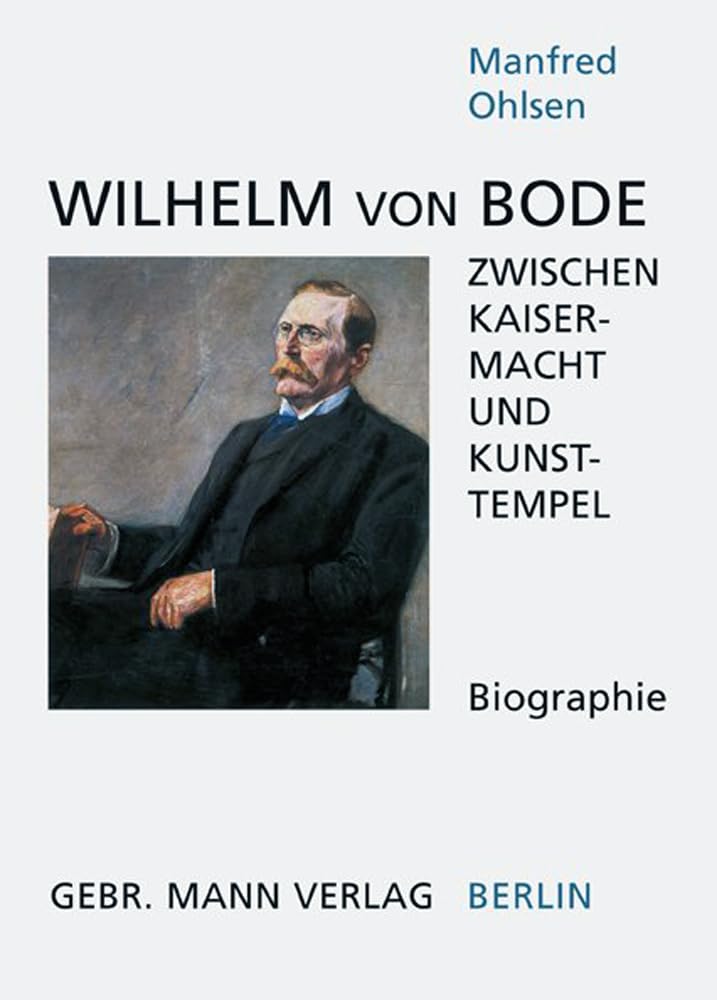 Wilhelm von Bode: Zwischen Kaisermacht und Kunstempel Art & Literature