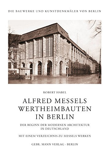 Alfred Messels Wertheimbauten in Berlin: Der Beginn der modernen Architektur in Deutschland. Mit einem Verzeichnis zu Messels Werken: Der Beginn der ... Mit e. Verzeichnis zu Messels Werken. Diss. Architecture