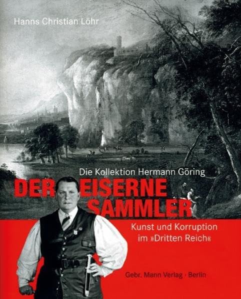 Der eiserne Sammler: Die Kollektion Hermann Göring - Kunst und Korruption im "Dritten Reich" Politics & Society