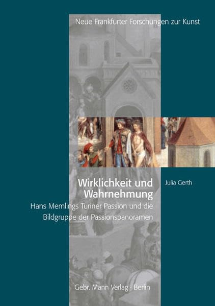 Wirklichkeit und Wahrnehmung: Hans Memlings Turiner Passion und die Bildgruppe der Passionspanoramen (Neue Frankfurter Forschungen zur Kunst, Band 8) Film, Art & Culture