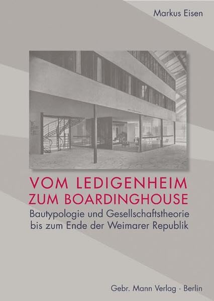 Vom Ledigenheim zum Boardinghouse: Bautypologie und Gesellschaftstheorie bis zum Ende der Weimarer Republik. Studien zur Architektur der Moderne und industriellen Gestaltung, Band 1 Architecture