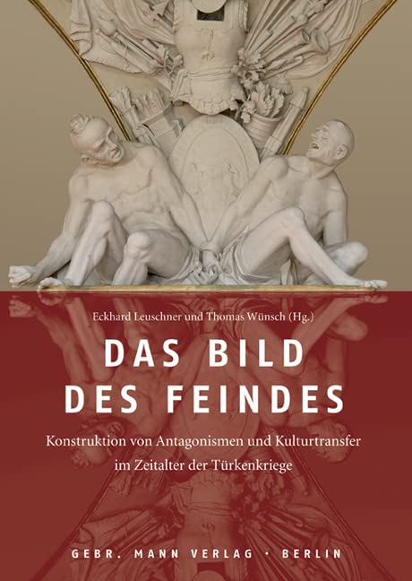 Das Bild Des Feindes: Konstruktion Von Antagonismen Und Kulturtransfer Im Zeitalter Der Turkenkriege. Ostmitteleuropa, Italien Und Osmanisches Reich book