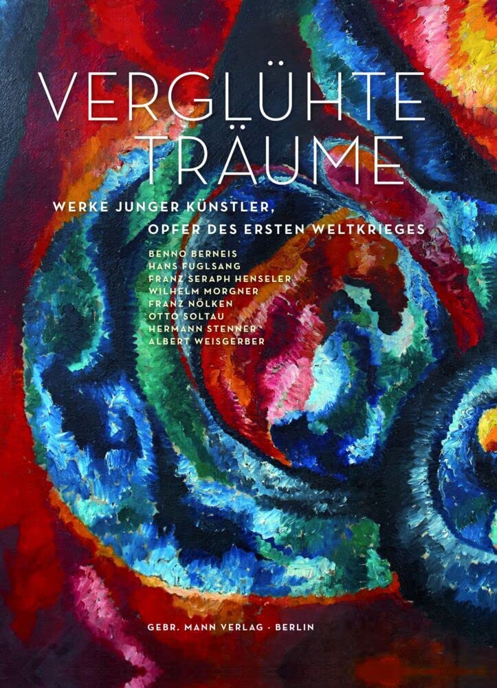 Verglühte Träume: Werke junger Künstler – Opfer des Ersten Weltkriegs: Benno Berneis, Hans Fuglsang, Franz Henseler, Wilhelm Morgner, Franz Nölken, Otto Soltau, Hermann Stenner und Albert Weisgerber Books