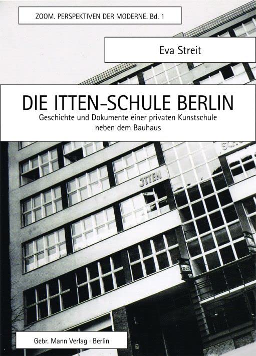 Die Itten-Schule Berlin: Geschichte und Dokumente einer privaten Kunstschule neben dem Bauhaus (ZOOM. Perspektiven der Moderne, Band 1) Architecture