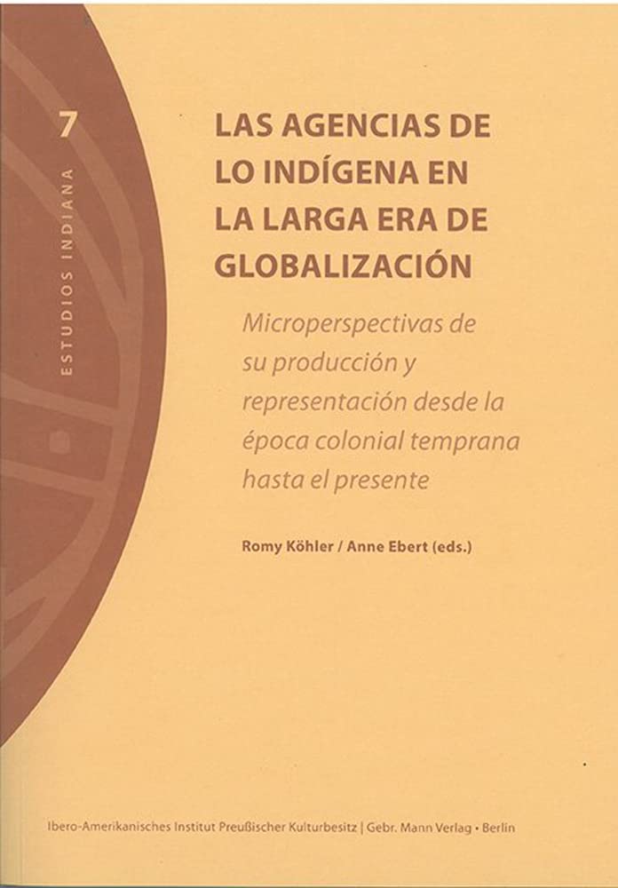 Las agencias de lo indígena en la larga era de globalización: Microperspectivas de su producción y representación desde la época colonial temprana ... BIBLIOTECA ANTROPOLOGICA AMERICANA, Band 7) Law