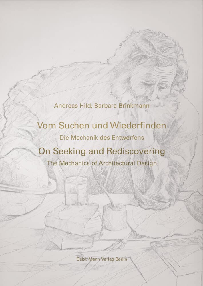 Vom Suchen und Wiederfinden / On Seeking and Rediscovering: Die Mechanik des architektonischen Entwerfens / The Mechanics of Architectural Design Architecture