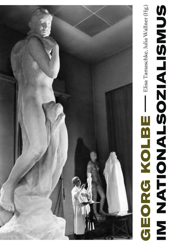 Georg Kolbe im Nationalsozialismus: Kontinuitäten und Brüche in Leben, Werk und Rezeption Film, Art & Culture