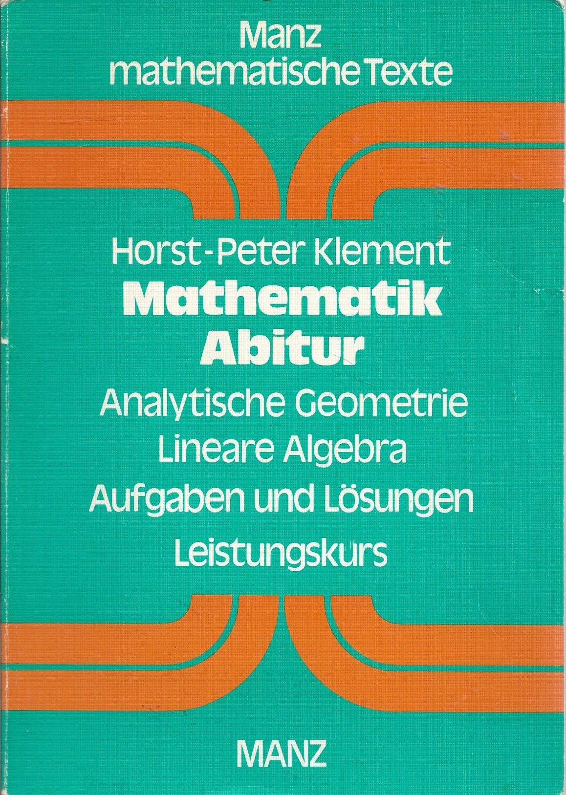 Mathematik - Abitur: Analytische Geometrie. Lineare Algebra. Leistungskurs. Aufgaben und Lösungen. Leistungskurs Mathematics