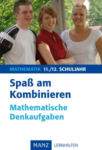 Spaß am Kombinieren: Mathematische Denkaufgaben 11./12. Schuljahr Study Guides