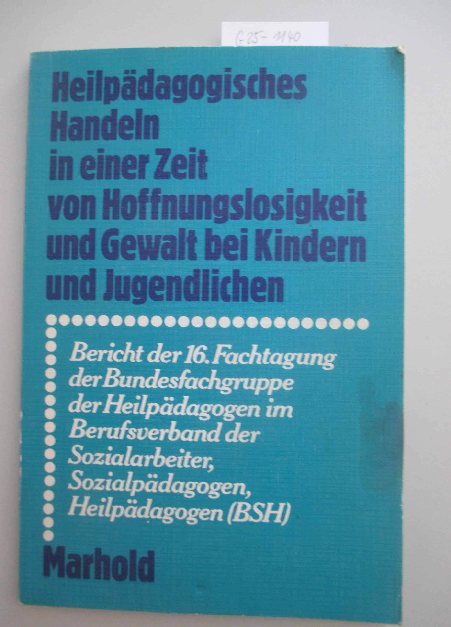 Heilpädagogisches Handeln in einer Zeit von Hoffnungslosigkeit und Gewalt bei Kindern und Jugendlichen. Bericht der 16. Fachtagung der Bundesfachgruppe der Heilpädagogen im Berufsverb. (BSH) Books