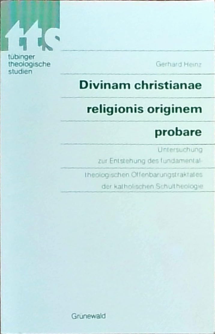 Divinam christianae religionis originem probare. Untersuchung zur Entstehung des fundamentaltheologischen Offenbarungstraktes der katholischen Schultheologie Books