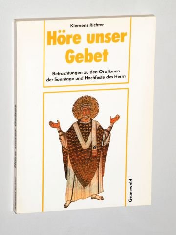 Höre unser Gebet. Betrachtungen zu den Orationen der Sonntage und Hochfeste des Herrn Books
