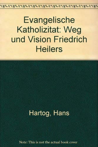 Evangelische Katholizität. Weg und Vision Friedrich Heilers Books