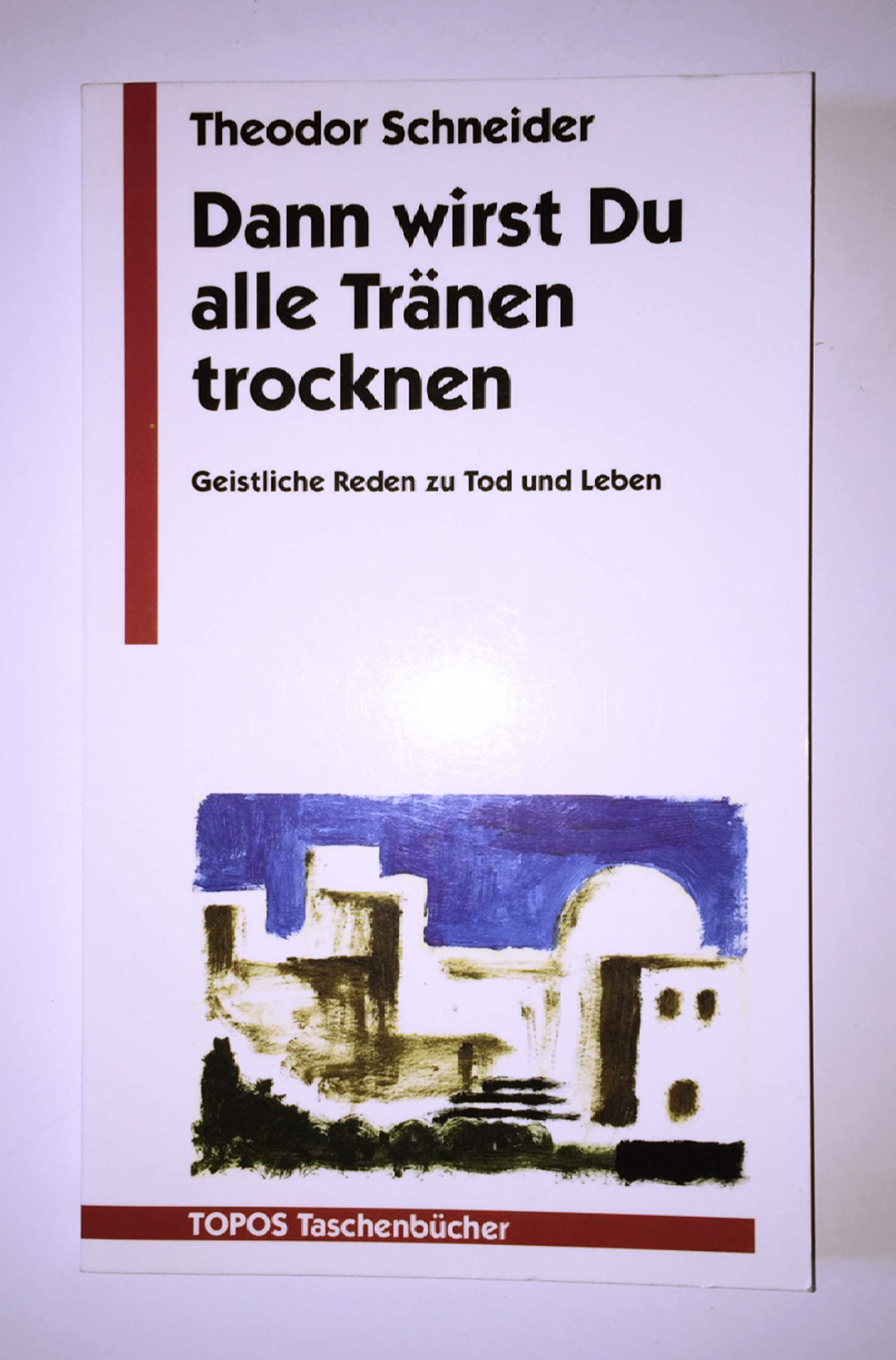 Dann wirst Du alle Tränen trocknen: Geistliche Reden zu Tod und Leben (Topos Taschenbücher) Death & Mourning
